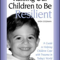 Raising Our Children to Be Resilient Raising Our Children to Be Resilient