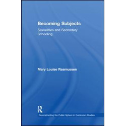 Becoming Subjects: Sexualities and Secondary Schooling Becoming Subjects: Sexualities and Secondary Schooling