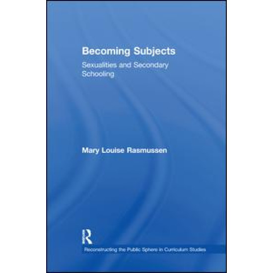 Becoming Subjects: Sexualities and Secondary Schooling Becoming Subjects: Sexualities and Secondary Schooling