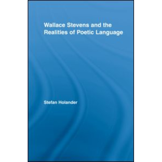 Wallace Stevens and the Realities of Poetic Language