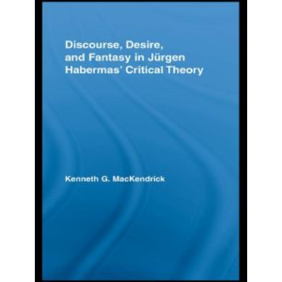 Discourse, Desire, and Fantasy in Jurgen Habermas' Critical Theory