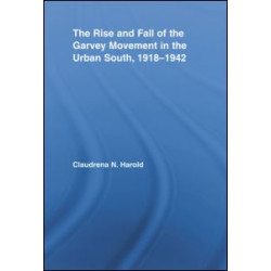 The Rise and Fall of the Garvey Movement in the Urban South, 1918-1942 The Rise and Fall of the Garvey Movement in the Urban South, 1918-1942