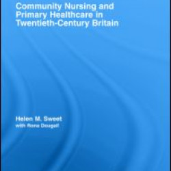 Community Nursing and Primary Healthcare in Twentieth-Century Britain Community Nursing and Primary Healthcare in Twentieth-Century Britain