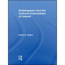 Shakespeare and the Cultural Colonization of Ireland
