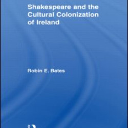 Shakespeare and the Cultural Colonization of Ireland Shakespeare and the Cultural Colonization of Ireland