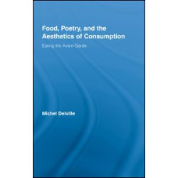 Food, Poetry, and the Aesthetics of Consumption Food, Poetry, and the Aesthetics of Consumption