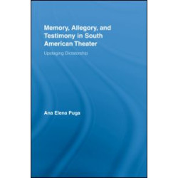 Memory, Allegory, and Testimony in South American Theater Memory, Allegory, and Testimony in South American Theater