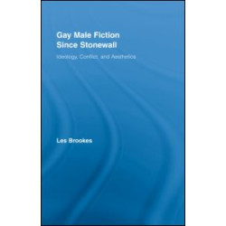 Gay Male Fiction Since Stonewall Gay Male Fiction Since Stonewall