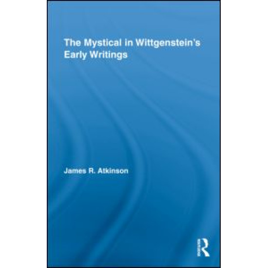 The Mystical in Wittgenstein's Early Writings The Mystical in Wittgenstein's Early Writings