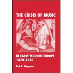 The Crisis of Music in Early Modern Europe, 1470--1530 The Crisis of Music in Early Modern Europe, 1470--1530
