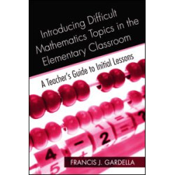 Introducing Difficult Mathematics Topics in the Elementary Classroom Introducing Difficult Mathematics Topics in the Elementary Classroom