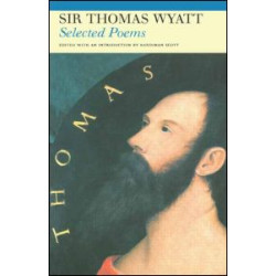 Selected Poems of Sir Thomas Wyatt Selected Poems of Sir Thomas Wyatt