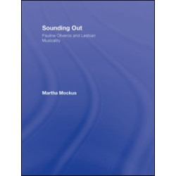 Sounding Out: Pauline Oliveros and Lesbian Musicality Sounding Out: Pauline Oliveros and Lesbian Musicality