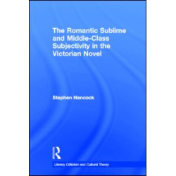The Romantic Sublime and Middle-Class Subjectivity in the Victorian Novel The Romantic Sublime and Middle-Class Subjectivity in the Victorian Novel