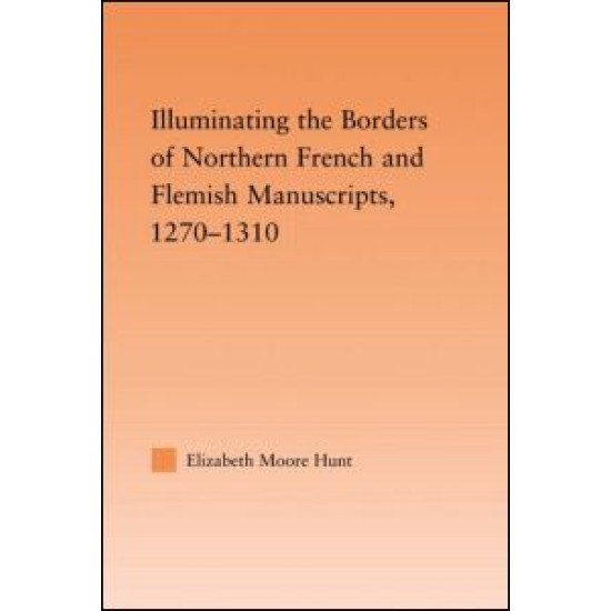Illuminating the Border of French and Flemish Manuscripts, 1270-1310 Illuminating the Border of French and Flemish Manuscripts, 1270-1310