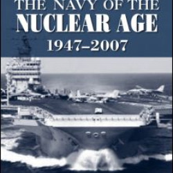The Navy of the Nuclear Age, 1947-2007 The Navy of the Nuclear Age, 1947-2007