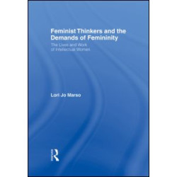 Feminist Thinkers and the Demands of Femininity Feminist Thinkers and the Demands of Femininity