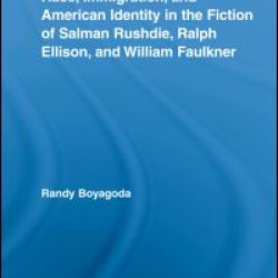 Race, Immigration, and American Identity in the Fiction of Salman Rushdie, Ralph Ellison, and William Faulkner