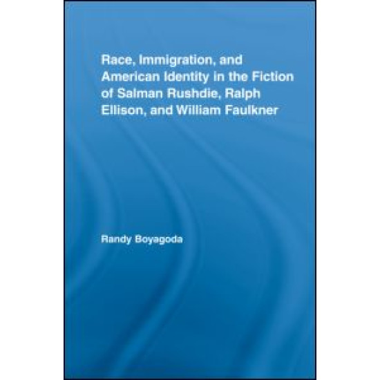 Race, Immigration, and American Identity in the Fiction of Salman Rushdie, Ralph Ellison, and William Faulkner Race, Immigration, and American Identity in the Fiction of Salman Rushdie, Ralph Ellison, and William Faulkner