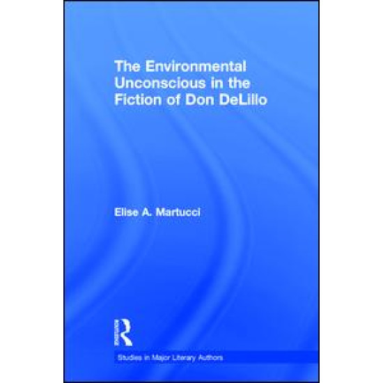 The Environmental Unconscious in the Fiction of Don DeLillo