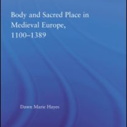 Body and Sacred Place in Medieval Europe, 1100-1389