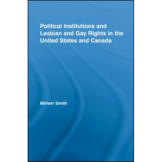Political Institutions and Lesbian and Gay Rights in the United States and Canada