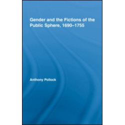Gender and the Fictions of the Public Sphere, 1690-1755 Gender and the Fictions of the Public Sphere, 1690-1755