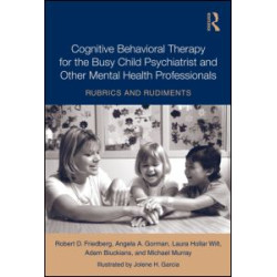 Cognitive Behavioral Therapy for the Busy Child Psychiatrist and Other Mental Health Professionals Cognitive Behavioral Therapy for the Busy Child Psychiatrist and Other Mental Health Professionals