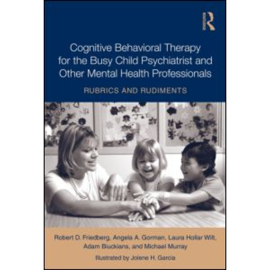 Cognitive Behavioral Therapy for the Busy Child Psychiatrist and Other Mental Health Professionals Cognitive Behavioral Therapy for the Busy Child Psychiatrist and Other Mental Health Professionals
