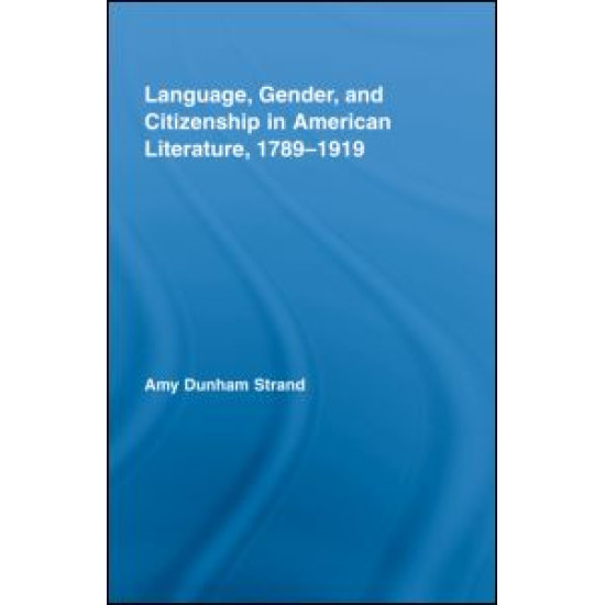 Language, Gender, and Citizenship in American Literature, 1789-1919 Language, Gender, and Citizenship in American Literature, 1789-1919