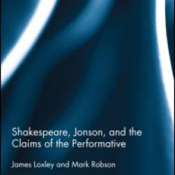 Shakespeare, Jonson, and the Claims of the Performative Shakespeare, Jonson, and the Claims of the Performative