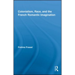Colonialism, Race, and the French Romantic Imagination Colonialism, Race, and the French Romantic Imagination