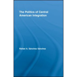 The Politics of Central American Integration The Politics of Central American Integration