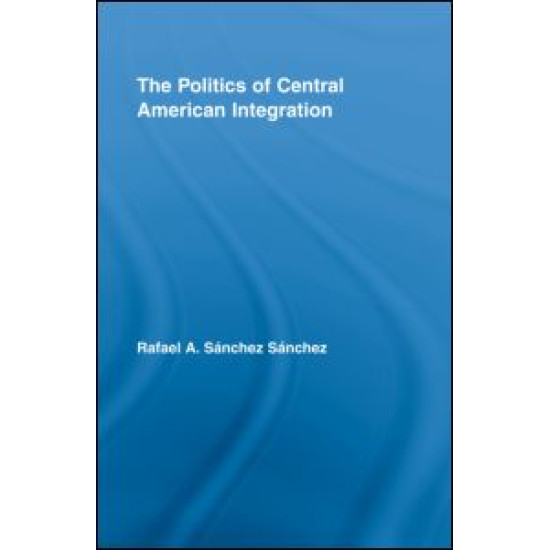 The Politics of Central American Integration