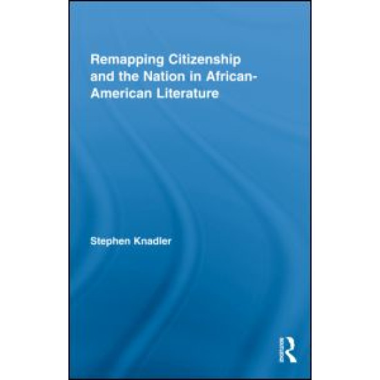 Remapping Citizenship and the Nation in African-American Literature Remapping Citizenship and the Nation in African-American Literature