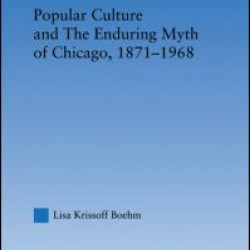 Popular Culture and the Enduring Myth of Chicago, 1871-1968
