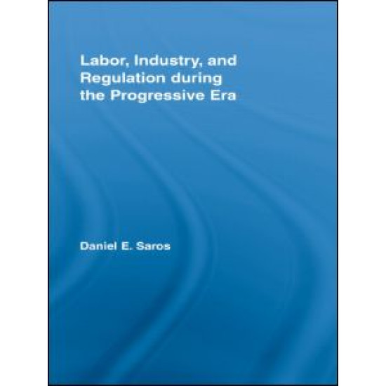 Labor, Industry, and Regulation during the Progressive Era