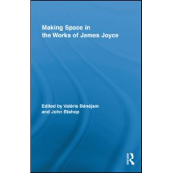 Making Space in the Works of James Joyce Making Space in the Works of James Joyce
