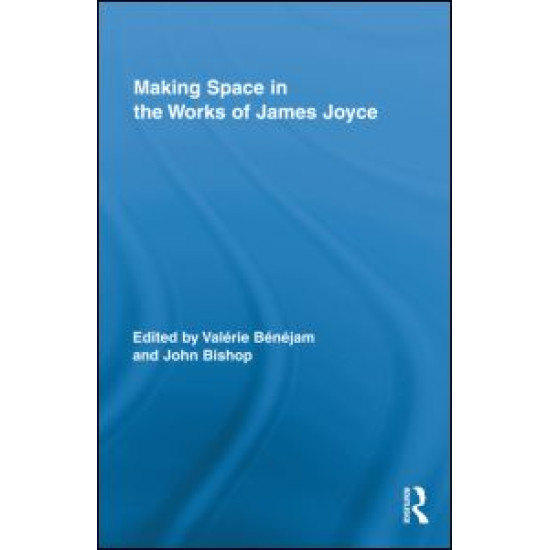 Making Space in the Works of James Joyce Making Space in the Works of James Joyce