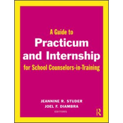 A Guide to Practicum and Internship for School Counselors-in-Training