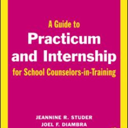 A Guide to Practicum and Internship for School Counselors-in-Training