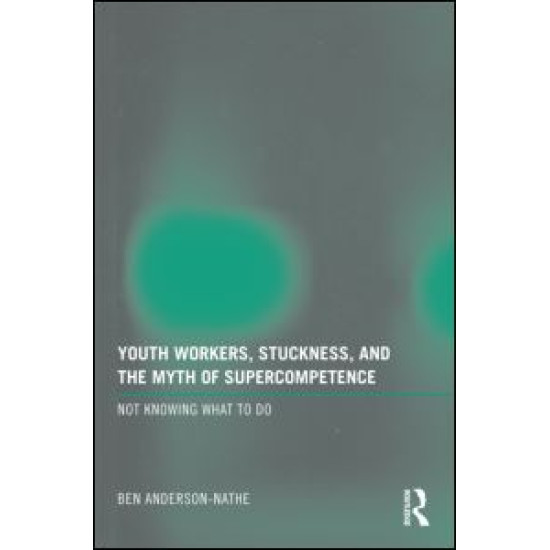 Youth Workers, Stuckness, and the Myth of Supercompetence Youth Workers, Stuckness, and the Myth of Supercompetence