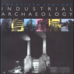 Twentieth Century Industrial Archaeology Twentieth Century Industrial Archaeology