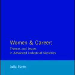 Women and Career: Themes and Issues In Advanced Industrial Societies Women and Career: Themes and Issues In Advanced Industrial Societies