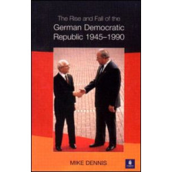 The Rise and Fall of the German Democratic Republic 1945-1990 The Rise and Fall of the German Democratic Republic 1945-1990