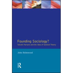 Founding Sociology? Talcott Parsons and the Idea of General Theory. Founding Sociology? Talcott Parsons and the Idea of General Theory.
