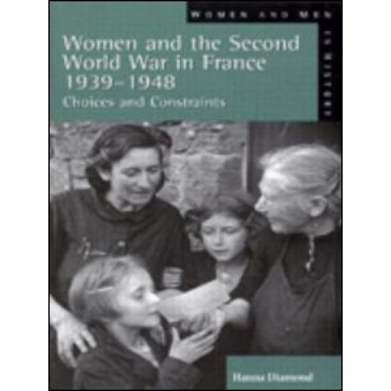 Women and the Second World War in France, 1939-1948 Women and the Second World War in France, 1939-1948