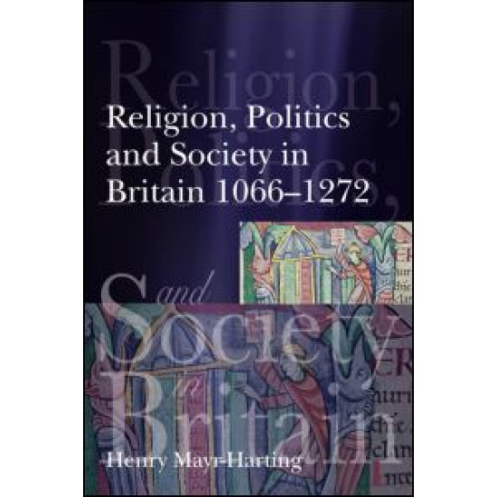 Religion, Politics and Society in Britain 1066-1272 Religion, Politics and Society in Britain 1066-1272