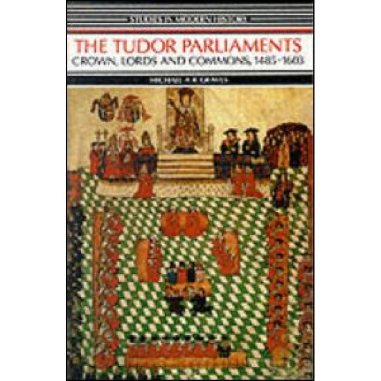 Tudor Parliaments,The Crown,Lords and Commons,1485-1603 Tudor Parliaments,The Crown,Lords and Commons,1485-1603