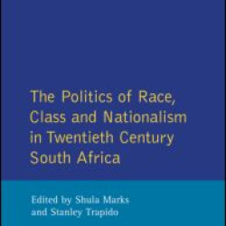 The Politics of Race, Class and Nationalism in Twentieth Century South Africa The Politics of Race, Class and Nationalism in Twentieth Century South Africa